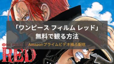 Amazonプライムビデオで「ワンピース フィルムレッド」を無料で観る方法を紹介！