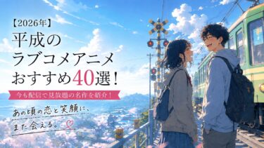 【2026年】平成のラブコメアニメおすすめ40選！今も配信で見放題の名作を紹介！